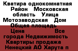 Кватира однокомнатная › Район ­ Московская область › Улица ­ Мотозаводская › Дом ­ 3 › Общая площадь ­ 35 › Цена ­ 2 500 000 - Все города Недвижимость » Квартиры продажа   . Ненецкий АО,Харута п.